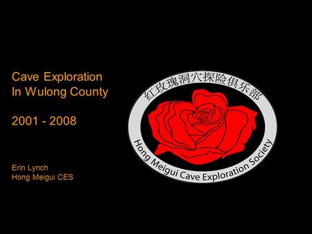 Six Years in China Cave Exploration In Wulong County 2001 - 2008 Erin Lynch Hong Meigui CES.