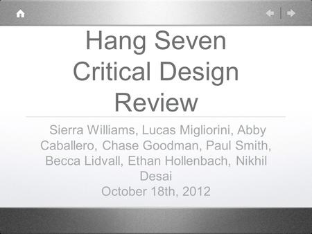 Hang Seven Critical Design Review Sierra Williams, Lucas Migliorini, Abby Caballero, Chase Goodman, Paul Smith, Becca Lidvall, Ethan Hollenbach, Nikhil.