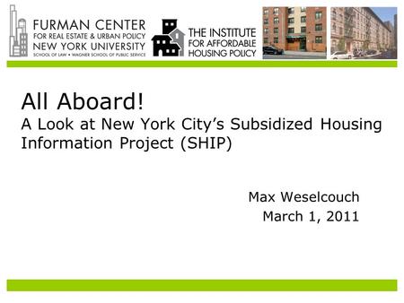All Aboard! A Look at New York City’s Subsidized Housing Information Project (SHIP) Max Weselcouch March 1, 2011.