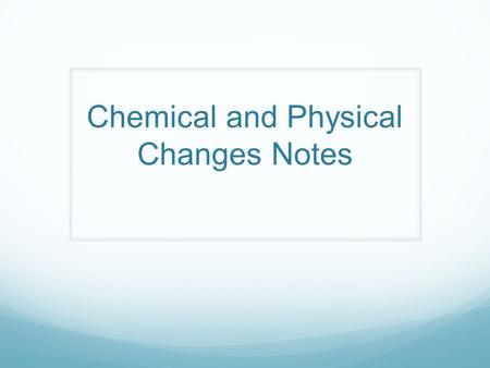 Chemical and Physical Changes Notes. Warm - Up What are the three states of matter? Which state of matter is most easily compressed? Which state(s) of.