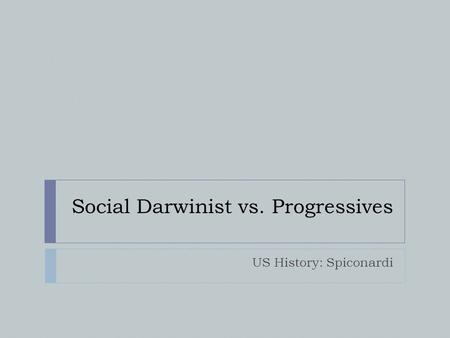 Social Darwinist vs. Progressives US History: Spiconardi.