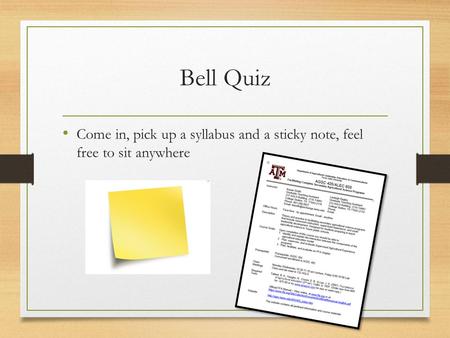 Bell Quiz Come in, pick up a syllabus and a sticky note, feel free to sit anywhere.