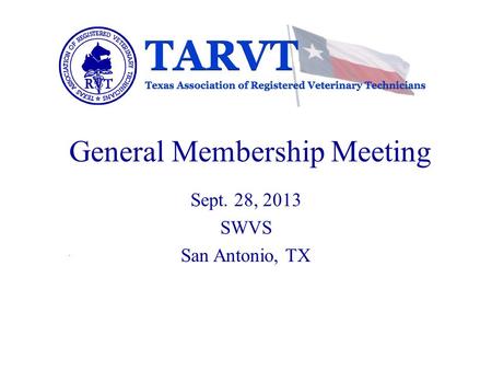 General Membership Meeting Sept. 28, 2013 SWVS San Antonio, TX.