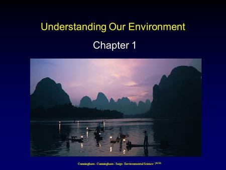 Cunningham - Cunningham - Saigo: Environmental Science 7 th Ed. Understanding Our Environment Chapter 1.