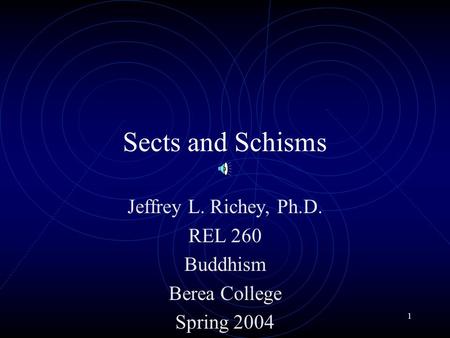 1 Sects and Schisms Jeffrey L. Richey, Ph.D. REL 260 Buddhism Berea College Spring 2004.