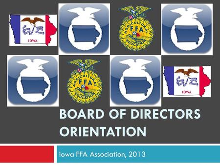 BOARD OF DIRECTORS ORIENTATION Iowa FFA Association, 2013.