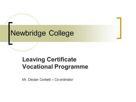Newbridge College Leaving Certificate Vocational Programme Mr. Declan Corbett – Co-ordinator.
