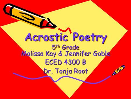 Acrostic Poetry 5 th Grade Malissa Kay & Jennifer Goble ECED 4300 B Dr. Tonja Root.