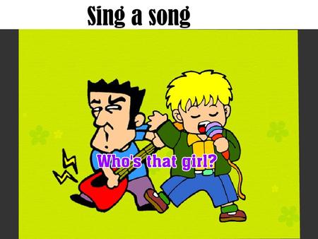 Sing a song. Unit 1 A new student Who’s he? He’s Ben. He’s a boy.