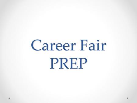 Career Fair PREP. Career Fair Video https://vimeo.com/108131384.
