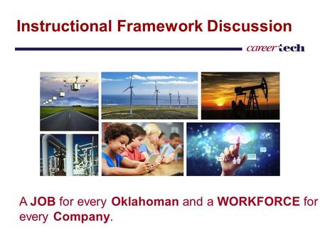 Instructional Framework Discussion A JOB for every Oklahoman and a WORKFORCE for every Company.