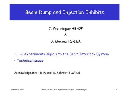 January 2006Beam dump and injection inhibits / J.Wenninger1 Beam Dump and Injection Inhibits J. Wenninger AB-OP & D. Macina TS-LEA LHC experiments signals.