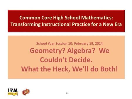 School Year Session 10: February 19, 2014 Geometry? Algebra? We Couldn’t Decide. What the Heck, We’ll do Both! 1.1.