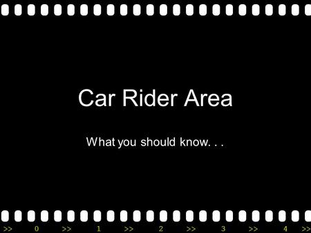 >>0 >>1 >> 2 >> 3 >> 4 >> Car Rider Area What you should know...