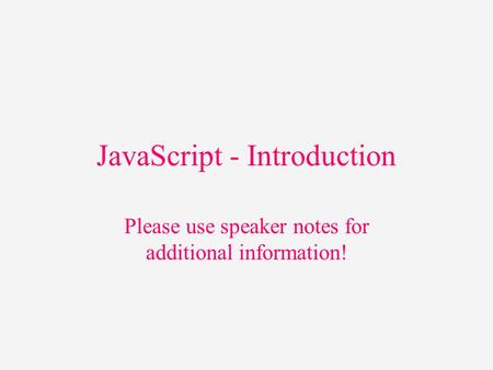 JavaScript - Introduction Please use speaker notes for additional information!