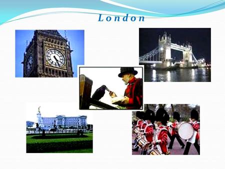 L o n d o n. There are lots of places to visit in London: