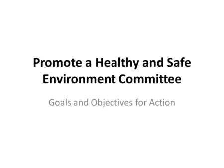 Promote a Healthy and Safe Environment Committee Goals and Objectives for Action.