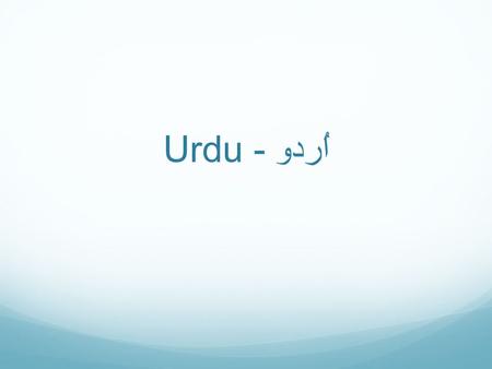 Urdu - اُردو. Pakistan’s national language and lingua franca Shares the same grammar and vocabulary with Hindi Urdu is written in a modified Persian script.