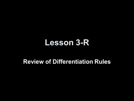 Lesson 3-R Review of Differentiation Rules. Objectives Know Differentiation Rules.