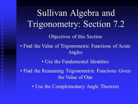 Sullivan Algebra and Trigonometry: Section 7.2 Objectives of this Section Find the Value of Trigonometric Functions of Acute Angles Use the Fundamental.