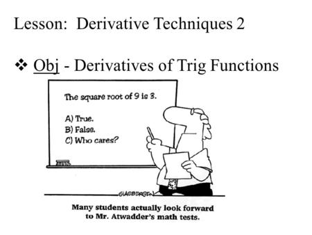 Lesson: Derivative Techniques 2  Obj - Derivatives of Trig Functions.
