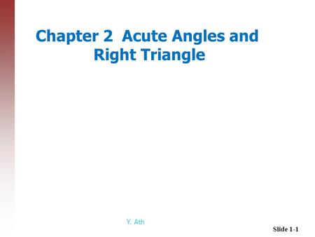 Slide 1-1 Chapter 2 Acute Angles and Right Triangle Y. Ath.