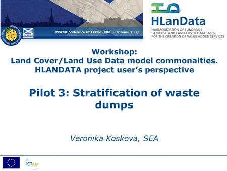 Workshop: Land Cover/Land Use Data model commonalties. HLANDATA project user’s perspective Pilot 3: Stratification of waste dumps Veronika Koskova, SEA.