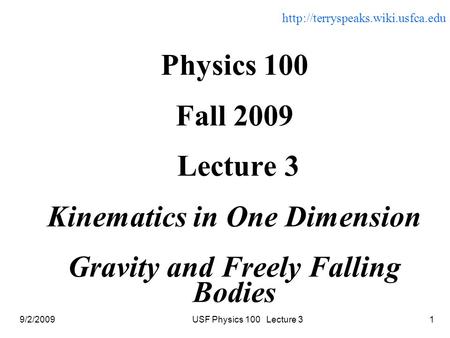 9/2/2009USF Physics 100 Lecture 31 Physics 100 Fall 2009 Lecture 3 Kinematics in One Dimension Gravity and Freely Falling Bodies