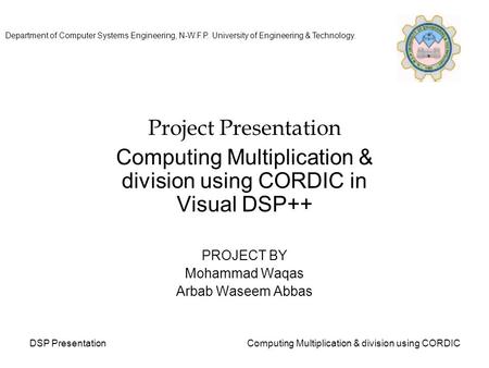 Department of Computer Systems Engineering, N-W.F.P. University of Engineering & Technology. DSP Presentation Computing Multiplication & division using.