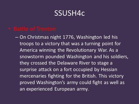 SSUSH4c Battle of Trenton – On Christmas night 1776, Washington led his troops to a victory that was a turning point for America winning the Revolutionary.