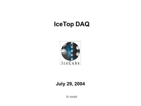 July 29, 2004 IceTop DAQ D. Seckel. IceTop Review DAQ July 29 2004 Delaware D. Seckel Outline II = {tasks for InIce DAQ} IT = {tasks for IceTop DAQ} A.