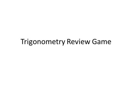 Trigonometry Review Game. Do not use a calculator on any of these questions until specified otherwise.