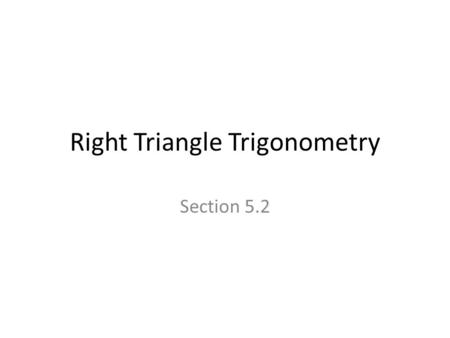 Right Triangle Trigonometry Section 5.2. Right Triangle Recall that a triangle with a 90˚ is a right triangle.