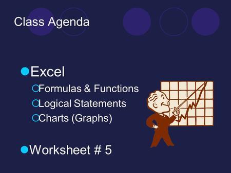 Excel Worksheet # 5 Class Agenda Formulas & Functions