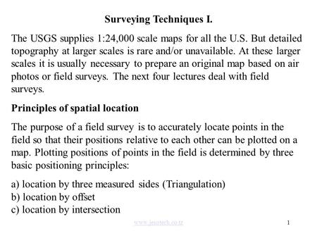 Www.jesotech.co.tz1 Surveying Techniques I. The USGS supplies 1:24,000 scale maps for all the U.S. But detailed topography at larger scales is rare and/or.