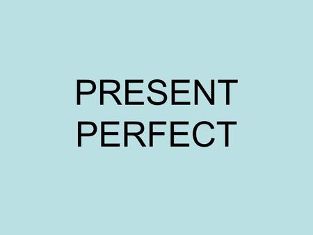 PRESENT PERFECT. FORM PRESENT OF HAVE (HAVE / HAS) + PAST PARTICIPLE OF THE VERB.