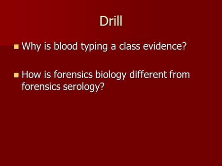 Drill Why is blood typing a class evidence? Why is blood typing a class evidence? How is forensics biology different from forensics serology? How is forensics.