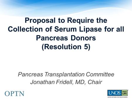 Proposal to Require the Collection of Serum Lipase for all Pancreas Donors (Resolution 5) Pancreas Transplantation Committee Jonathan Fridell, MD, Chair.