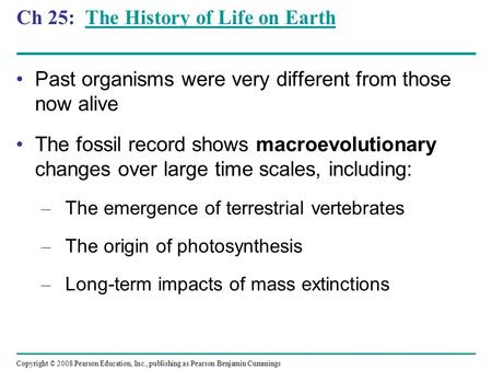 Copyright © 2008 Pearson Education, Inc., publishing as Pearson Benjamin Cummings Ch 25: The History of Life on EarthThe History of Life on Earth Past.