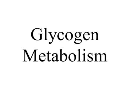 Glycogen Metabolism.