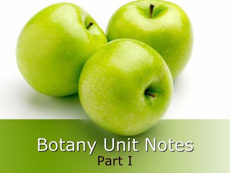 Botany Unit Notes Part I. What is a Plant? When you are asked, “what color is life?”, the color that comes to mind is usually green! It is no wonder that.