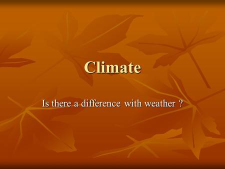 Climate Is there a difference with weather ?. Climate vs. Weather Climate is long term, regional conditions Climate is long term, regional conditions.