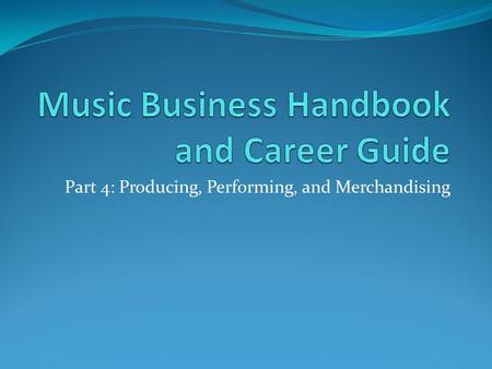 Part 4: Producing, Performing, and Merchandising.
