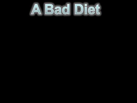 Diet – lose weight Pay off debts Enjoy life. GOOD DIET _______________ BAD DIET _____ _______________ _______________ Anything that tastes Good !  Eating.
