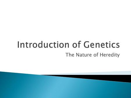 The Nature of Heredity.  The study of heredity and the variation of inherited characteristics  HEREDITY: the passing of traits from parents to offspring.