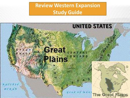 Review Western Expansion Study Guide. What are the physical features and climate of the Great Plains? a. Flatlands that rise gradually from east to west.