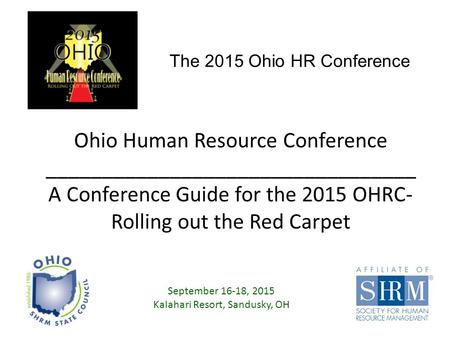 Ohio Human Resource Conference _________________________________ A Conference Guide for the 2015 OHRC- Rolling out the Red Carpet September 16-18, 2015.