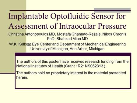 Implantable Optofluidic Sensor for Assessment of Intraocular Pressure Christina Antonopoulos MD, Mostafa Ghannad-Rezaie, Nikos Chronis PhD, Shahzad Mian.