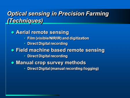 Optical sensing in Precision Farming (Techniques) Aerial remote sensing Film (visible/NIR/IR) and digitization Direct Digital recording Field machine based.