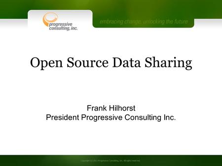 Frank Hilhorst President Progressive Consulting Inc. Open Source Data Sharing.